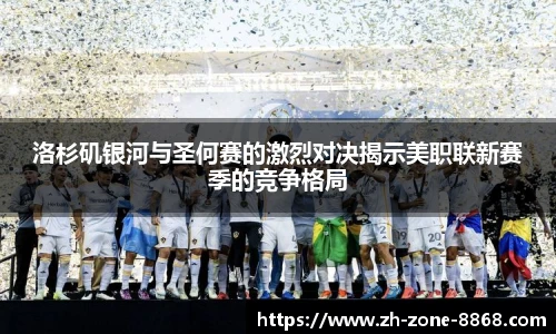 洛杉矶银河与圣何赛的激烈对决揭示美职联新赛季的竞争格局