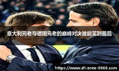 意大利元老与德国元老的巅峰对决谁能笑到最后