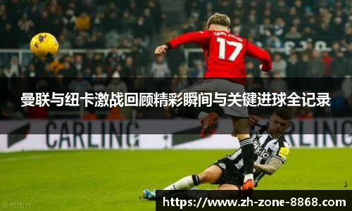 曼联与纽卡激战回顾精彩瞬间与关键进球全记录