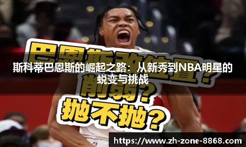 斯科蒂巴恩斯的崛起之路：从新秀到NBA明星的蜕变与挑战