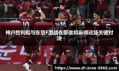 神户胜利船与东京F激战在即谁将赢得这场关键对决